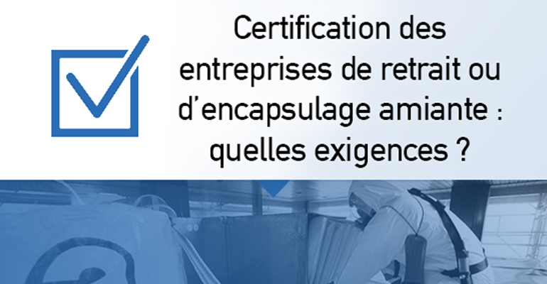 Certification des entreprises de retrait ou d’encapsulage amiante : quelles exigences ?